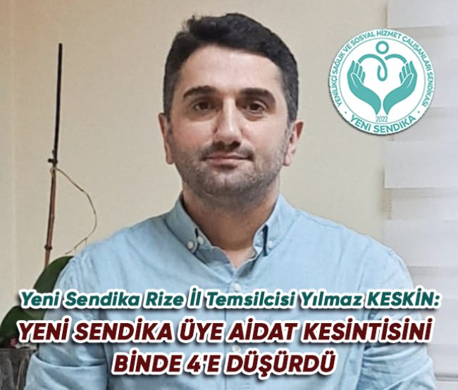 Yeni Sendika Rize İl Temsilcisi Yılmaz KESKİN: 