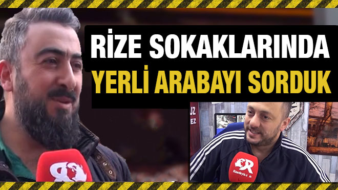 Rize Sokaklarında Yerli Arabayı Sorduk