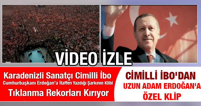 Cimilli İbo`dan Uzun Adam Recep Tayyip Erdoğan`a özel klip